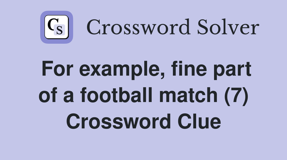For example, fine part of a football match (7) Crossword Clue Answers